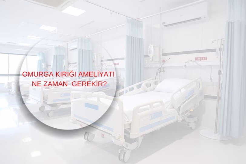 Omurga Kırığı Ameliyatı Ne Zaman Gerekir?